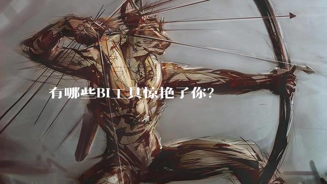 有哪些BI工具惊艳了你？