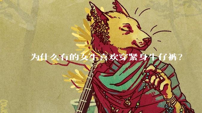为什么有的女生喜欢穿紧身牛仔裤？
