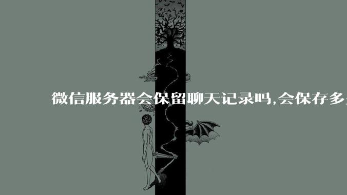 微信服务器会保留聊天记录吗,会保存多久?