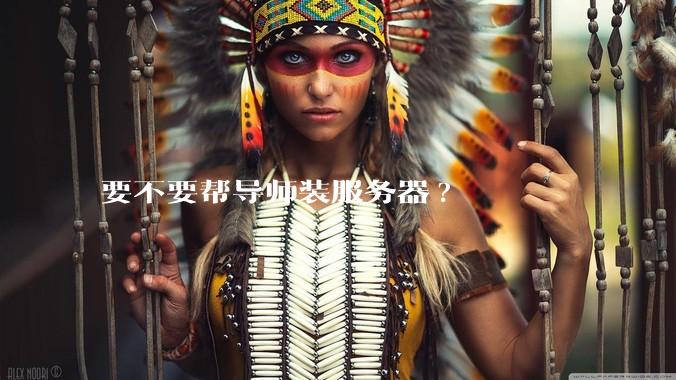 要不要帮导师装服务器?