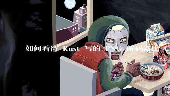 如何看待 Rust 写的 PNG 解码器比 C 实现更快？